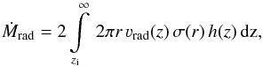 \begin{equation} \label{eq:j1} \dot{M}_{\rm rad} = 2\int\limits_{z_{\rm i}}^\infty \,2\pi r\,\varv_{\rm rad}(z)\,\sigma(r)\,h(z)\,\rm{d}z, \end{equation}