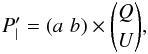 \begin{eqnarray} P^{\prime}_{\mid} = (a\,\,b) \times \binom {Q}{U}, \end{eqnarray}