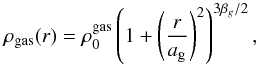 \begin{equation} \rho_{\rm gas}(r) = \rho_{0}^{\rm gas}\left(1 + \left(\frac{r}{a_{\rm g}}\right)^2\right)^{3\beta_{g}/2}, \end{equation}