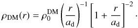 \begin{equation} \label{eq:NFW} \rho_{\rm DM}(r) = \rho_{0}^{\rm DM} \left(\frac{r}{a_{\rm d}}\right)^{-1} \left[1+\frac{r}{a_{\rm d}} \right]^{-2}\cdot \end{equation}