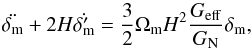 \begin{equation} \label{eq:pert_eq} \ddot{\delta_{\rm m}} + 2 H \dot{\delta_{\rm m}'} = \frac{3}{2} \Omega_{\rm m} H^2 \frac{G_{\rm eff}}{G_{\rm N}} \delta_{\rm m} , \end{equation}