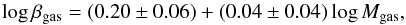\begin{equation} \log \beta_{\rm gas} = (0.20 \pm 0.06) + (0.04 \pm 0.04) \log M_{\rm gas}, \end{equation}