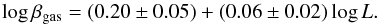 \begin{equation} \log \beta_{\rm gas} = (0.20 \pm 0.05) + (0.06\pm 0.02) \log L. \end{equation}