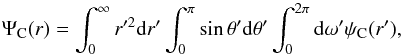 \begin{equation} \Psi_{\rm C}(r) = \int_{0}^{\infty} r'^{2} {\rm d}r' \int_{0}^{\pi} \sin \theta' {\rm d}\theta' \int_{0}^{2\pi} {\rm d}\omega' \psi_{\rm C}(r') , \end{equation}