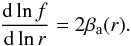 \begin{equation} \frac{\mathrm{d} \ln f}{\mathrm{d} \ln r} = 2 \beta_{\rm a}(r) . \end{equation}