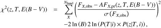 \begin{eqnarray} \label{Eq:chi2CFHTLS} \chi^2(z, T, E(B-V)) &=& \displaystyle\sum_{X}^{N_{\rm band}} \left(\frac{ F_{X,{\rm obs}} - A F_{X,{\rm pr}}(z,T,\ebv)}{\sigma\left(F_{X,{\rm obs}}\right)} \right)^2 \\ && -2\ln\left( B \right) 2\ln\left(P(T|i)\times P(z|T,i)\right),\nonumber \end{eqnarray}