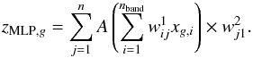 \begin{eqnarray*} z_{{\rm MLP},g} = \sum_{j = 1}^{n} A\left( \sum_{i = 1}^{n_{\rm band}} w^1_{ij}x_{g,i} \right) \times w_{j1}^2. \end{eqnarray*}