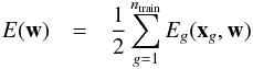 \begin{eqnarray*} E(\vec{w}) &=& \frac{1}{2}\sum_{g = 1}^{n_{\rm train}} E_g(\vec{x}_g,\vec{w}) \end{eqnarray*}