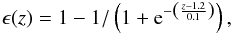 \begin{equation} \epsilon(z) = 1-1/\left(1+{\rm e}^{-\left(\frac{z-1.2}{0.1}\right)}\right), \end{equation}