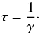 \begin{equation} \tau = {1\over\gamma}\cdot \label{e:tau} \end{equation}
