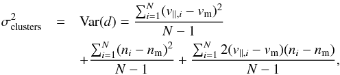 \begin{eqnarray} \sigma_{\rm clusters}^2&=& {\rm Var}(d)= \frac{\sum_{i=1}^N (v_{||,i}-v_{\rm m})^2}{N-1} \, \notag\\ &&+\frac{\sum_{i=1}^N (n_i-n_{\rm m})^2}{N-1} + \frac{\sum_{i=1}^N 2(v_{||,i}-v_{\rm m})(n_i-n_{\rm m})}{N-1}, \label{eq:err0} \end{eqnarray}