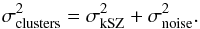 \begin{equation} \sigma_{\rm clusters}^2 = \sigma_{\rm kSZ}^2 + \sigma_{\rm noise}^2. \label{eq:rms1} \end{equation}