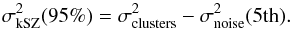 \begin{equation} \sigma_{\rm kSZ}^2 (95\%) = \sigma_{\rm clusters}^2 - \sigma_{\rm noise}^2 ({\rm 5th}). \label{eq:var_diff} \end{equation}