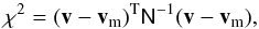 \begin{equation} \chi^2 = (\vec{v}-\vec{v}_{\rm m})^{\rm T} \tens{N}^{-1} (\vec{v}-\vec{v}_{\rm m}), \label{eq:chi} \end{equation}