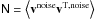 \hbox{$\tens{N}=\left \langle \vec{v}^{\rm noise}\vec{v}^{\rm T,noise} \right \rangle$}