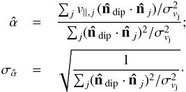 \begin{eqnarray} \hat{\alpha} &=& \frac{ \sum_{j} v_{||,j}\,( \vn_{\rm dip} \cdot \vn_j) / \sigma^2_{v_{\rm j}} } {\sum_{j} ( \vn_{\rm dip} \cdot \vn_j)^2 / \sigma^2_{v_{\rm j}}}; \nonumber \\ \sigma_{\hat{\alpha}} &=& \sqrt{ \frac{1}{\sum_{j} ( \vn_{\rm dip} \cdot \vn_j)^2 / \sigma^2_{v_{\rm j}}}}\cdot \label{eq:dipfit1} \end{eqnarray}
