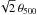 \hbox{$\sqrt{2}\,\theta_{\rm 500}$}