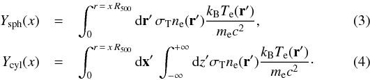 \begin{eqnarray} Y_{\rm sph}(x) & = & \int_0^{r\,=\,x\,R_{\rm 500}} {\rm d}\vrv' \, \sigma_{\rm T} n_{\rm e} (\vrv') \frac{k_{\rm B}T_{\rm e}(\vrv')}{m_{\rm e} c^2}, \\ Y_{\rm cyl}(x) & = & \int_0^{r\,=\,x\,R_{\rm 500}} {\rm d}\vx' \, \int_{-\infty}^{+\infty} {\rm d}z' \sigma_{\rm T} n_{\rm e} (\vrv') \frac{k_{\rm B}T_{\rm e}(\vrv')}{m_{\rm e} c^2}\cdot \label{eq:Ydefs} \end{eqnarray}
