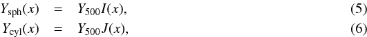 \begin{eqnarray} Y_{\rm sph} (x) & = & Y_{\rm 500} I(x), \\ \label{eqs:yarray1} Y_{\rm cyl} (x) & = & Y_{\rm 500} J(x), \label{eqs:yarray2} \end{eqnarray}