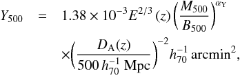\begin{eqnarray} Y_{\rm 500} &= & 1.38\times 10^{-3} E^{2/3}\,(z) \,\biggl( \frac{M_{\rm 500}}{B_{\rm 500}}\biggr)^{\alpha_{\rm Y}} \notag\\&& \times \biggl( \frac{D_{\rm A}(z)}{500\,h_{\rm 70}^{-1}~{\rm Mpc}} \biggr)^{-2}h_{70}^{-1} \,{\rm arcmin}^2, \label{eq:y500} \end{eqnarray}