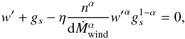 \begin{equation} \label{eq:euleralpha} w^{\prime} + g_{s} - \eta \frac{n^{\alpha}}{{\rm d}\dot{M}_{\mathrm{wind}}^{\alpha}} {w^{\prime}}^{\alpha} g_{s}^{1-\alpha} = 0, \end{equation}