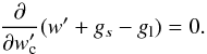 \begin{equation} \frac{\partial}{\partial w^{\prime}_{\mathrm{c}}} (w^{\prime}+g_{s}-g_{\mathrm{l}}) = 0. \end{equation}