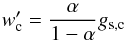 \begin{equation} w^{\prime}_{\mathrm{c}} = \frac{\alpha}{1-\alpha} g_{\mathrm{s,c}} \end{equation}