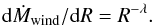 \begin{equation} {\rm d}\dot{M}_{\mathrm{wind}}/{\rm d} R = R^{-\lambda}. \end{equation}
