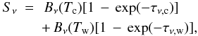 \begin{eqnarray} S_{\nu} &=& \, B_{\nu}(T_{\rm c}) [1\,-\,\exp (-\tau_{\nu,{\rm c}} )] \\ & & + \, B_{\nu}(T_{\rm w}) [1\,-\,\exp (-\tau_{\nu,{\rm w} })] \nonumber, \end{eqnarray}