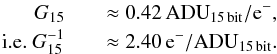\appendix \setcounter{section}{2} \begin{eqnarray} \label{eq:G15} G_{15} && \approx0.42\,\mathrm{ADU}_\mathrm{15\,bit}/\mathrm{e}^-, \nonumber\\ \mathrm{i.e.}~G^{-1}_{15} && \approx2.40\,\mathrm{e}^-/\mathrm{ADU}_\mathrm{15\,bit}. \end{eqnarray}