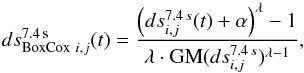 \begin{equation} \label{eq:Box-Cox} ds^\mathrm{7.4\,s}_{\mathrm{BoxCox}~i,j}(t)=\frac{\left( ds^{7.4\,s}_{i,j}(t)+\alpha \right)^\lambda-1}{\lambda \cdot \mathrm{GM}(ds^{7.4\,s}_{i,j})^{\lambda-1}}, \end{equation}
