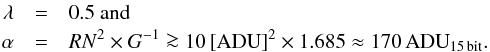 \begin{eqnarray} \label{eq:BoxCox} \lambda & = &0.5 \mathrm{~and}\notag\\ \alpha & =& RN^2\times G^{-1} \ga 10\,[\mathrm{ADU}]^2\times1.685\approx 170\,\mathrm{ADU}_\mathrm{15\,bit}. \end{eqnarray}