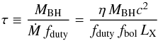 \begin{equation} \tau\equiv \frac{M_{\rm BH}}{\dot{M}\, f_{\rm duty}}=\frac{\eta\, M_{\rm BH}c^2 }{f_{\rm duty}\,f_{\rm bol}\, L_{\rm X}} \end{equation}