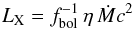 \begin{equation} L_{\rm X}=f_{\rm bol}^{-1}\, \eta\,\dot{M}c^2 \end{equation}