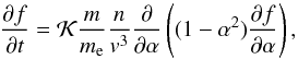 \begin{equation} \label{gca-collpa} \frac {\partial f}{\partial t} = \mathcal{K} \frac m{m_{\rm e}} \frac {n}{v^3} \frac {\partial}{\partial \alpha} \left((1-\alpha^2)\frac {\partial f}{\partial \alpha} \right ), \end{equation}