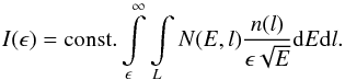\begin{equation} I(\epsilon)={\rm const.} \int \limits_\epsilon^\infty \int \limits_L N(E, l) \frac {n(l)}{\epsilon \sqrt{E}}{\rm d}E {\rm d}l. \end{equation}