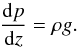\begin{equation} \frac{{\rm d}p}{{\rm d}z} = \rho g. \end{equation}
