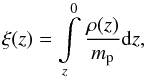 \begin{equation} \xi(z) = \int \limits_{z}^0 \frac {\rho(z)}{m_{\rm p}} {\rm d}z, \end{equation}