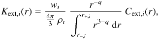 \begin{equation} K_{{\rm ext}, i}(r) = {w_i \over {{ 4 \pi \over 3} \ \rho_i}} \ {r^{-q} \over \displaystyle \int_{r_{-,i}}^{r_{+,i}} r^{3-q} \ \mathrm{d}r} \ C_{{\rm ext}, i}(r) , \label{K.eq} \end{equation}
