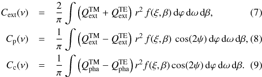 \begin{eqnarray} \label{Cext.eq} {C}_{{\rm ext}}(\nu) &= & \frac{2}{\pi} \int \left(Q_{{\rm ext}}^{\rm{TM}} + Q_{{\rm ext}}^{\rm{TE}}\right) \, r^2 \, f(\xi, \beta) \, \mathrm{d}{\varphi} \, \mathrm{d}{\omega} \, \mathrm{d}{\beta} , \\ \label{Cp.eq} {C}_{{\rm p}}(\nu) &=& \frac{1}{\pi} \int \left(Q_{{\rm ext}}^{\rm{TM}} - Q_{{\rm ext}}^{\rm{TE}}\right) \, r^2 \, f(\xi, \beta) \, \cos (2{\psi}) \, \mathrm{d}{\varphi} \, \mathrm{d}{\omega} \, \mathrm{d}{\beta} , \\ \label{Cc.eq} {C}_{{\rm c}}(\nu) &=& \frac{1}{\pi} \int \left(Q_{{\rm pha}}^{\rm{TM}} - Q_{{\rm pha}}^{\rm{TE}}\right) r^2 f(\xi, \beta) \cos (2{\psi}) \, \mathrm{d}{\varphi} \, \mathrm{d}{\omega} \, \mathrm{d}{\beta} . \end{eqnarray}