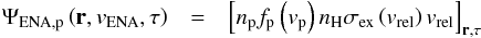 \begin{eqnarray} \Psi_{{\rm ENA},{\rm p}}\left(\vec{r},v_{\rm ENA},\tau\right) &=& \left[n_{\rm p}f_{\rm p}\left(v_{\rm p}\right)n_{\rm H}\sigma_{\rm ex} \left(v_{\rm rel}\right)v_{\rm rel}\right]_{\vec{r},\tau} \end{eqnarray}