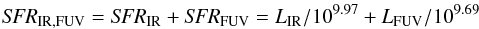 \begin{eqnarray*} {\it SFR}_{\rm IR,FUV} = {\it SFR}_{\rm IR}+{\it SFR}_{\rm FUV} = L_{\rm IR}/10^{9.97}+L_{\rm FUV}/10^{9.69} \end{eqnarray*}
