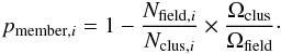 \begin{eqnarray} p_{{\rm member},i}= 1 - \frac{N_{{\rm field},i}}{N_{{\rm clus},i}} \times \frac{\Omega_{{\rm clus}}}{\Omega_{\rm{field}}}\cdot \label{p_member-eq} \end{eqnarray}