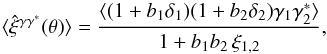 \begin{equation} \lag\hat\xi^{\gamma\gamma^*}(\theta)\rag = \frac{\lag (1+b_1 \delta_1) (1+b_2 \delta_2) \gamma_1 \gamma_2^*\rag}{1+b_1 b_ 2 \, \xi_{1,2}} , \label{hgamma-2} \end{equation}