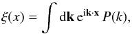 \begin{equation} \xi(x) = \int \dd\vk \, {\rm e}^{\ii\vk\cdot\vx} \, P(k) , \label{P-xi-def} \end{equation}