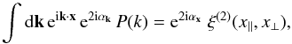 \begin{equation} \int \dd\vk \, {\rm e}^{\ii\vk\cdot\vx} \, {\rm e}^{2\ii \alpha_{\vk}} \, P(k) = {\rm e}^{2\ii \alpha_{\vx}} \; \xi^{(2)}(x_{\parallel},x_{\perp}) , \label{2_xi-def} \end{equation}