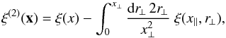 \begin{equation} \xi^{(2)}(\vx) = \xi(x) - \int_0^{x_{\perp}} \frac{\dd r_{\!\perp} \, 2r_{\!\perp}}{x_{\perp}^2} \; \xi(x_{\parallel},r_{\!\perp}) , \label{2_xi-1} \end{equation}