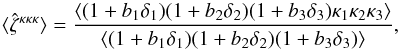 \begin{equation} \lag\hat\zeta^{\kappa\kappa\kappa}\rag = \frac{\lag (1+b_1\delta_1) (1+b_2\delta_2) (1+b_3\delta_3) \kappa_1 \kappa_2 \kappa_3 \rag} {\lag (1+b_1\delta_1) (1+b_2\delta_2) (1+b_3\delta_3) \rag} , \label{hzeta-kappa-1} \end{equation}
