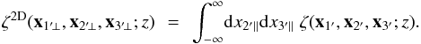 \begin{eqnarray} \zeta^{\rm 2D}(\vx_{1'\!\perp},\vx_{2'\!\perp},\vx_{3'\!\perp};z) & \!\! = \!\! & \int_{-\infty}^{\infty} \! \dd x_{2'\parallel} \dd x_{3'\parallel} \; \zeta(\vx_{1'},\vx_{2'},\vx_{3'};z) . \label{zeta-2D-def} \end{eqnarray}