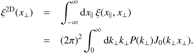 \begin{eqnarray} \xi^{\rm 2D}(x_{\perp}) & = & \int_{-\infty}^{\infty} \dd x_{\parallel} \, \xi(x_{\parallel},x_{\perp}) \nonumber \\ & = & (2\pi)^2 \int_0^{\infty} \dd k_{\perp} k_{\perp} P(k_{\perp}) J_0(k_{\perp} x_{\perp}) . \label{xi-2D-def} \end{eqnarray}